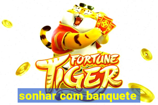 sonhar com banquete